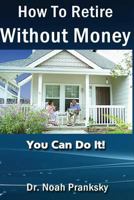 How_to_retire_without_money: You Van Do It! 1484107853 Book Cover