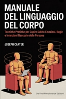 MANUALE DEL LINGUAGGIO DEL CORPO: Tecniche Pratiche per Capire Subito Emozioni, Bugie e Intenzioni Nascoste delle Persone (Italian Edition) B0FQ487STJ Book Cover