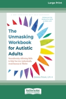 The Unmasking Workbook for Autistic Adults: Neurodiversity-Affirming Skills to Help You Live Authentically, Avoid Burnout, and Thrive (16pt Large Print Edition) 1038708079 Book Cover