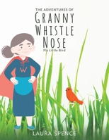 The Adventures of Granny Whistle Nose: Fly Little Bird 1035837064 Book Cover