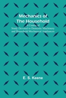 Mechanics of the Household; A Course of Study Devoted to Domestic Machinery and Household Mechanical Appliances 9356895996 Book Cover