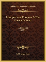 Principles And Prospects Of The Friends Of Peace: A Discourse 1169541402 Book Cover