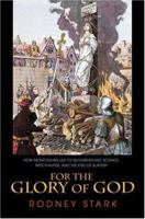 For the Glory of God: How Monotheism Led to Reformations, Science, Witch-Hunts, and the End of Slavery 0691119503 Book Cover