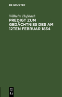 Predigt Zum Ged�chtni� Des Am 12ten Februar 1834 Selig Entschlafenen Pastors an Der Dreifaltigkeits-Kirche Zu Berlin ... Herrn Friedrich Ernst Daniel Schleiermacher VOR Seiner Trauernden Gemeine: In D 1278727566 Book Cover