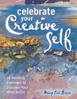 Celebrate Your Creative Self: Over 25 Exercises to Unleash the Artist Within 1440347034 Book Cover