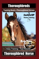 Thoroughbreds Training Book for Thoroughbred Horses By Saddle UP Horse Training, Are You Ready to Saddle Up? Easy Training * Fast Results, Thoroughbred Horse 167167118X Book Cover