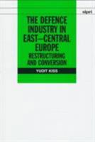 The Defence Industry in East-Central Europe: Restructuring and Conversion (Stockholm International Peace Research Institute//S I P R I Monograph) 0198292805 Book Cover