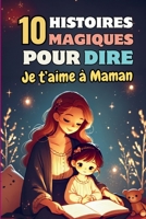 10 Histoires Magiques pour Dire Je t’aime à Maman: Une collection d'histoires qui renforce l’amour maternel dans le cœur de votre enfant. (French Edition) B0F1LV6NYK Book Cover