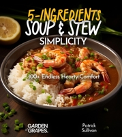 5-Ingredient Soup and Stew Simplicity Cookbook: 100+ Endless Hearty Comfort Recipes, Pictures Included (5 Ingredients Collection) B0CVWBBFH3 Book Cover