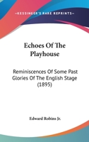Echoes of the Playhouse: Reminiscences of Some Past Glories of the English Stage (Classic Reprint) 0530769557 Book Cover