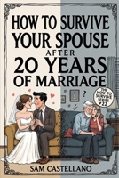 How to Survive Your Spouse After 20 Years of Marriage: When the Person You Married Became a Complete Stranger Who Knows Exactly How to Annoy You B0GS4X8RHJ Book Cover