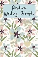 Positive Writing Prompts: A Guided Writing Prompt Journal with 100 Positive Prompts to Find Inner Peace and Get Rid of Anxiety and Depression with Beautiful Nature Flower Pattern 1797935003 Book Cover