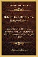 Babrios Und Die Alteren Iambendichter: Griechisch Mit Metrischer Uebersetzung Und Prufenden Und Erklarenden Anmerkungen (1858) 1161020616 Book Cover