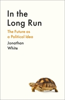 In the Long Run: The Future as a Political Idea 1800812329 Book Cover