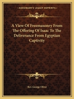 A View Of Freemasonry From The Offering Of Isaac To The Deliverance From Egyptian Captivity 1425304931 Book Cover