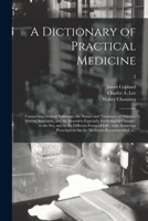 A Dictionary of Practical Medicine: Comprising General Pathology, the Nature and Treatment of Diseases, Morbid Structures, and the Disorders ... Different Forms of Life: With Numerous...; 2 1015191002 Book Cover