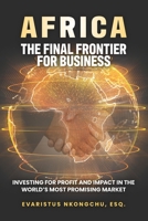 Africa, The Final Frontier for Business : Investing for Profit and Impact in the World's Most Promising Market 1735644501 Book Cover