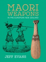Maori Weapons in Pre-European New Zealand 1877514705 Book Cover