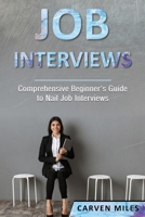 Job Interviews: Comprehensive Beginner's Guide to Nail Job Interviews 1700262858 Book Cover