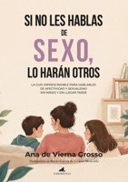 Si no les hablas de sexo, lo harán otros: La guía imprescindible para hablarles de afectividad y sexualidad sin miedo y sin llegar tarde 8419962732 Book Cover