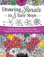 Drawing Florals in 5 Easy Steps: Create Flowers, Leaves, and Elegant Shapes One Step at a Time (Design Originals) Beginner-Friendly Instructions and Techniques to Create 130 Nature-Inspired Doodles 1497205662 Book Cover