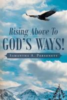 Rising Above To God's Ways! 1640799842 Book Cover