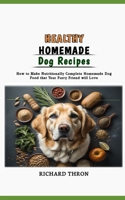 Healthy Homemade Dog Recipes: How to Make Nutritionally Complete Homemade Dog Food that Your Furry Friend will Love B0CTQXDY2M Book Cover