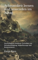 Achtsamkeit lernen und anwenden im Alltag: Psychologisch fundierte Techniken zur Stressbewältigung, Selbstfürsorge und Konzentration B0F9PR33LM Book Cover