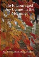 Be Encouraged: Joy Comes in the Morning! 1365637999 Book Cover