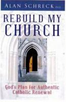 Rebuild My Church: God's Plan for Authentic Catholic Renewal 0867169478 Book Cover