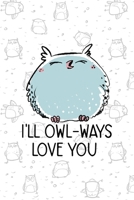 I'll Owl-Ways Love You: All Purpose 6x9 Blank Lined Notebook Journal Way Better Than A Card Trendy Unique Gift White Grey Sticker Owl 1706443528 Book Cover