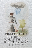 Prophets in the Bible – What Things Did They Say? 1664117555 Book Cover
