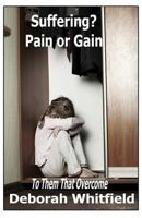 Suffering? Pain or Gain: To Them That Overcome 0578131706 Book Cover