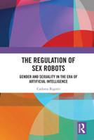 The Regulation of Sex Robots: Gender and Sexuality in the Era of Artificial Intelligence 1032909501 Book Cover