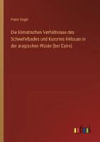 Die klimatischen Verhältnisse des Schwefelbades und Kurortes Hélouan in der aragischen Wüste (bei Cairo) (German Edition) 3368548956 Book Cover