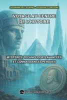 VOYAGE AU CENTRE DE L’HISTOIRE – MYSTÈRES, TECHNOLOGIES AVANCÉES ET SAVOIRS PERDUS (French Edition) B0FBH7ZHQS Book Cover