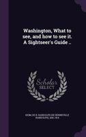 Washington, What to See, and How to See It 1354456327 Book Cover