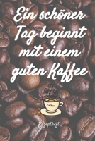 Ein schöner Tag beginnt mit einem guten Kaffee Rezeptheft: Notizbuch Journal zum Einschreiben von eigenen Kaffeerezepten für den Kaffeeliebhaber, ... Gourmet und Feinschmecker (German Edition) 1696385555 Book Cover