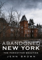 Abandoned New York: The Forgotten Beauties 1634991087 Book Cover