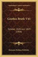 Goethes Briefe V45: October 1828-Juni 1829 (1908) 1160100063 Book Cover