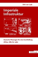 Imperiale Infrastruktur: Deutsche Planungen Für Eine Erschließung Afrikas 1880-1960 3506717456 Book Cover