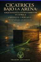 CICATRICES BAJO LA ARENA: ARQUEOLOGÍA EXTRATERRESTRE EN ÁFRICA (Spanish Edition) B0GPQR4M8D Book Cover