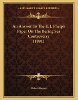 An Answer To The E. J. Phelp's Paper On The Bering Sea Controversy 1164567446 Book Cover