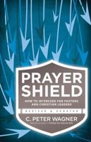 Prayer Shield How to Intercede for Pastors, Christian Leaders, and Others on the Spiritual Frontlines (Prayer Warrior) 0830715142 Book Cover
