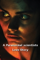 A Paranormal scientists Love Story (Thriller) B0DQXQ21XY Book Cover