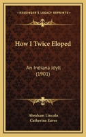 How I Twice Eloped: An Indiana Idyll 1437035914 Book Cover