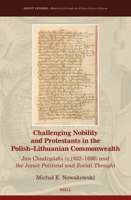 Challenging Nobility and Protestants in the Polish–Lithuanian Commonwealth: Jan Chądzyński (c.1602–1660) and the Jesuit Political and Social Thought 9004763597 Book Cover