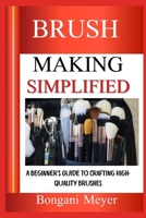 BRUSH MAKING SIMPLIFIED: A Beginner's Guide To Crafting High-Quality Brushes B0DZG5174C Book Cover
