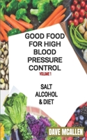 Good Food For High Blood Pressure Control VOLUME 1: Salt, Alcohol & Diet B089D3FNW7 Book Cover