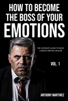 How To Become The Boss Of Your Emotions: The Ultimate Guide To Have A Great Mental Health B0BVPB6K7P Book Cover